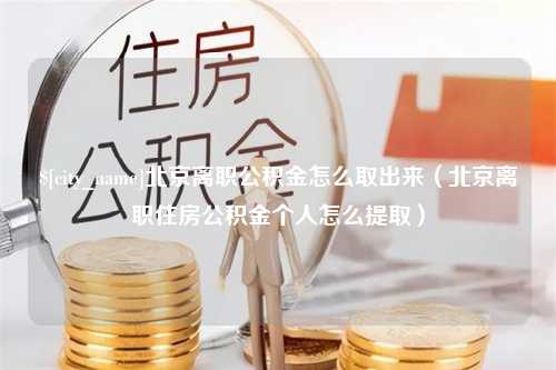 图木舒克北京离职公积金怎么取出来（北京离职住房公积金个人怎么提取）
